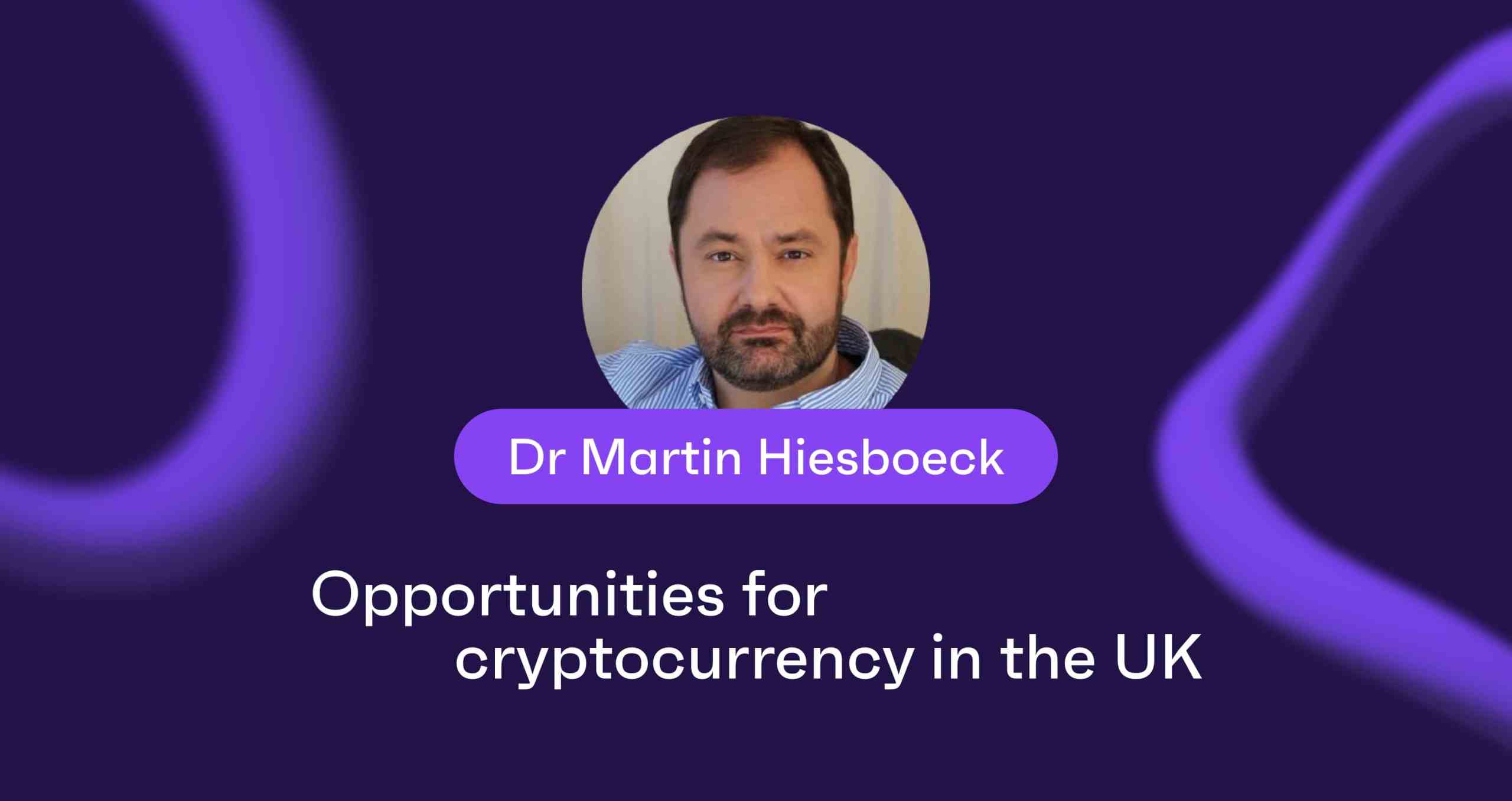 Dr Martin Hiesboeck: Opportunities for cryptocurrency in the UK